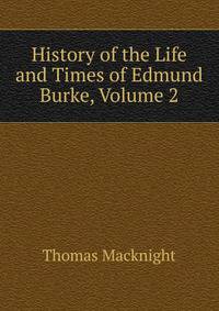 History of the Life and Times of Edmund Burke, Volume 2