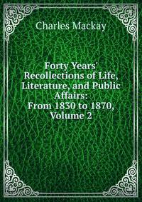 Forty Years' Recollections of Life, Literature, and Public Affairs: From 1830 to 1870, Volume 2