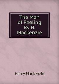 The Man of Feeling By H. Mackenzie.