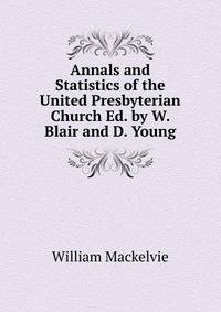 Annals and Statistics of the United Presbyterian Church Ed. by W. Blair and D. Young.
