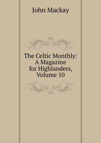 The Celtic Monthly: A Magazine for Highlanders, Volume 10