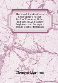 The Naval Architect's and Shipbuilder's Pocket-Book of Formulae, Rules, and Tables: And Marine Engineer's and Surveyor's Handy Book of Reference