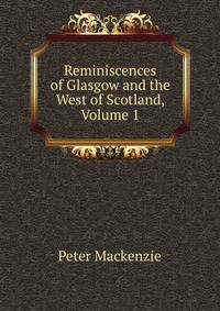 Reminiscences of Glasgow and the West of Scotland, Volume 1