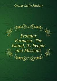 Fromfar Formosa: The Island, Its People and Missions