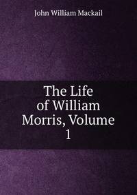 The Life of William Morris, Volume 1