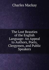 The Lost Beauties of the English Language: An Appeal to Authors, Poets, Clergymen, and Public Speakers