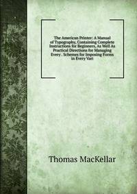 The American Printer: A Manual of Typography, Containing Complete Instructions for Beginners, As Well As Practical Directions for Managing Every . Schemes for Imposing Forms in Every Vari