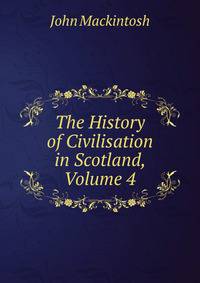 The History of Civilisation in Scotland, Volume 4