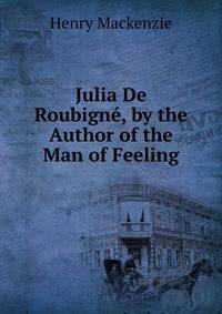 Julia De Roubigne, by the Author of the Man of Feeling