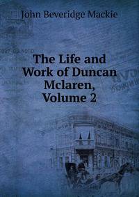 The Life and Work of Duncan Mclaren, Volume 2