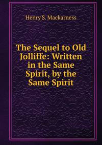 The Sequel to Old Jolliffe: Written in the Same Spirit, by the Same Spirit