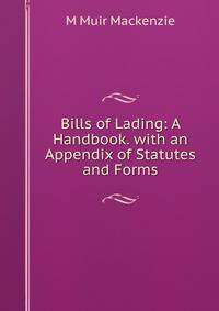 Bills of Lading: A Handbook. with an Appendix of Statutes and Forms
