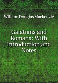Galatians and Romans: With Introduction and Notes