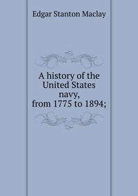 A history of the United States navy, from 1775 to 1894;