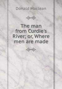 The man from Curdie's River; or, Where men are made