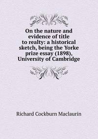 On the nature and evidence of title to realty: a historical sketch, being the Yorke prize essay (1898), University of Cambridge