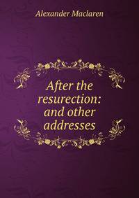 After the resurection: and other addresses
