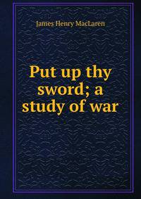 Put up thy sword; a study of war