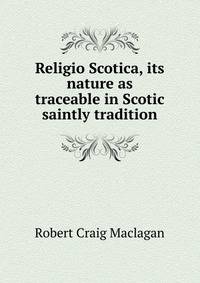 Religio Scotica, its nature as traceable in Scotic saintly tradition