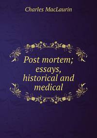 Post mortem; essays, historical and medical
