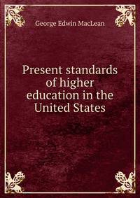 Present standards of higher education in the United States
