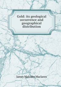 Gold: its geological occurrence and geographical distribution