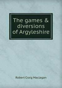 The games &amp; diversions of Argyleshire