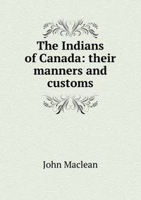 The Indians of Canada: their manners and customs
