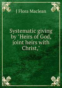 Systematic giving by "Heirs of God, joint heirs with Christ,"