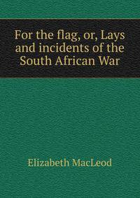 For the flag, or, Lays and incidents of the South African War