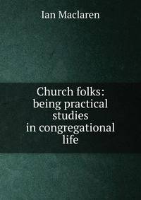 Church folks: being practical studies in congregational life