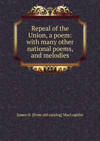 Repeal of the Union, a poem: with many other national poems, and melodies