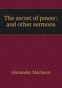 The secret of power: and other sermons