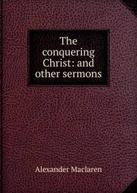 The conquering Christ: and other sermons