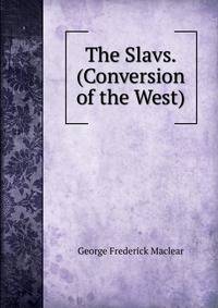 The Slavs. (Conversion of the West).