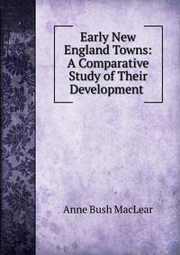 Early New England Towns: A Comparative Study of Their Development .