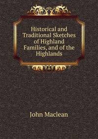 Historical and Traditional Sketches of Highland Families, and of the Highlands