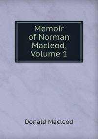 Memoir of Norman Macleod, Volume 1