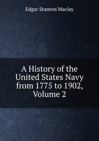A History of the United States Navy from 1775 to 1902, Volume 2