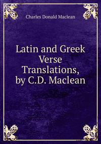 Latin and Greek Verse Translations, by C.D. Maclean