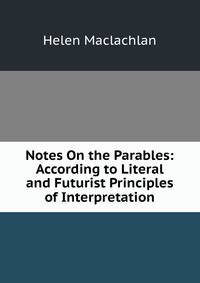 Notes On the Parables: According to Literal and Futurist Principles of Interpretation