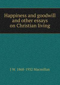 Happiness and goodwill and other essays on Christian living
