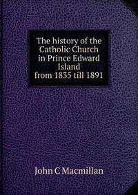 The history of the Catholic Church in Prince Edward Island from 1835 till 1891