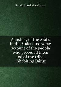 A history of the Arabs in the Sudan and some account of the people who preceded them and of the tribes inhabiting Darur