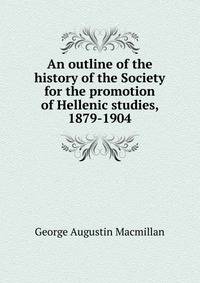 An outline of the history of the Society for the promotion of Hellenic studies, 1879-1904