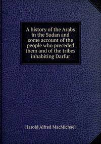 A history of the Arabs in the Sudan and some account of the people who preceded them and of the tribes inhabiting Darfur