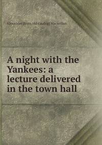 A night with the Yankees: a lecture delivered in the town hall