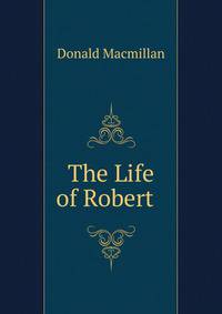 The Life of Robert .
