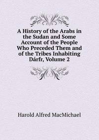 A History of the Arabs in the Sudan and Some Account of the People Who Preceded Them and of the Tribes Inhabiting Darfr, Volume 2