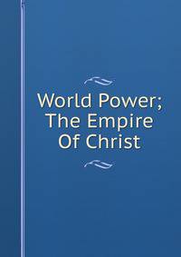 World Power; The Empire Of Christ
